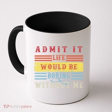 Admit It Life Would Be Boring Without Me, Funny Saying Retro Coffee Mug