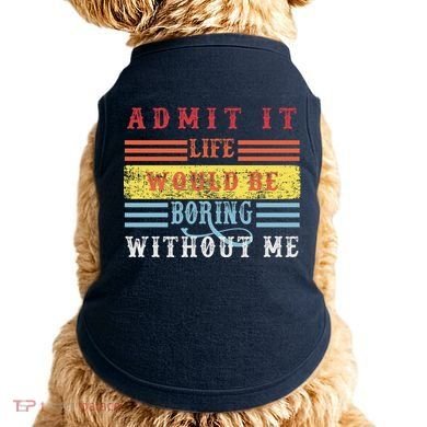 Admit It Life Would Be Boring Without Me, Funny Saying Retro Doggie Tank