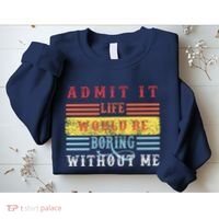 Admit It Life Would Be Boring Without Me, Funny Saying Retro Sweatshirt thumb 2
