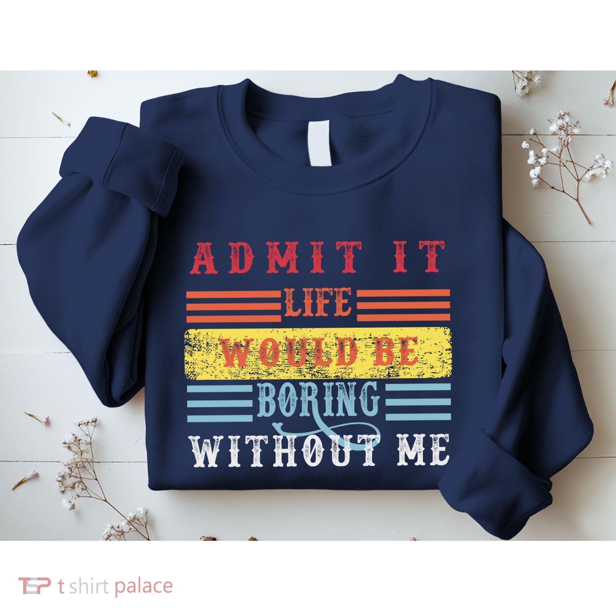Admit It Life Would Be Boring Without Me, Funny Saying Retro Sweatshirt