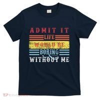 Admit It Life Would Be Boring Without Me, Funny Saying Retro T-Shirt thumb 0