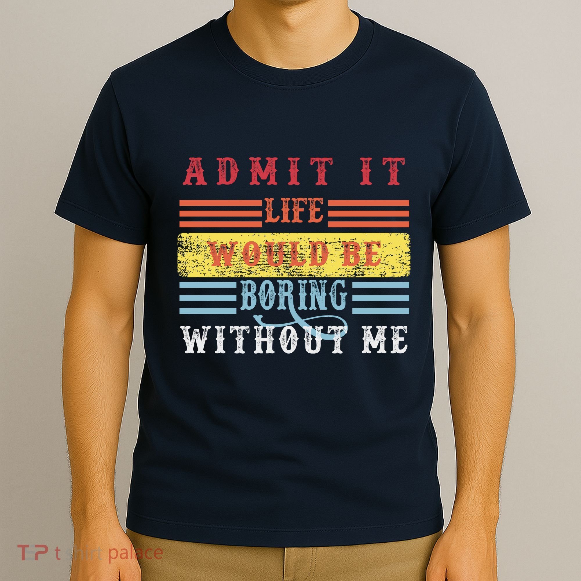 Admit It Life Would Be Boring Without Me, Funny Saying Retro T-Shirt