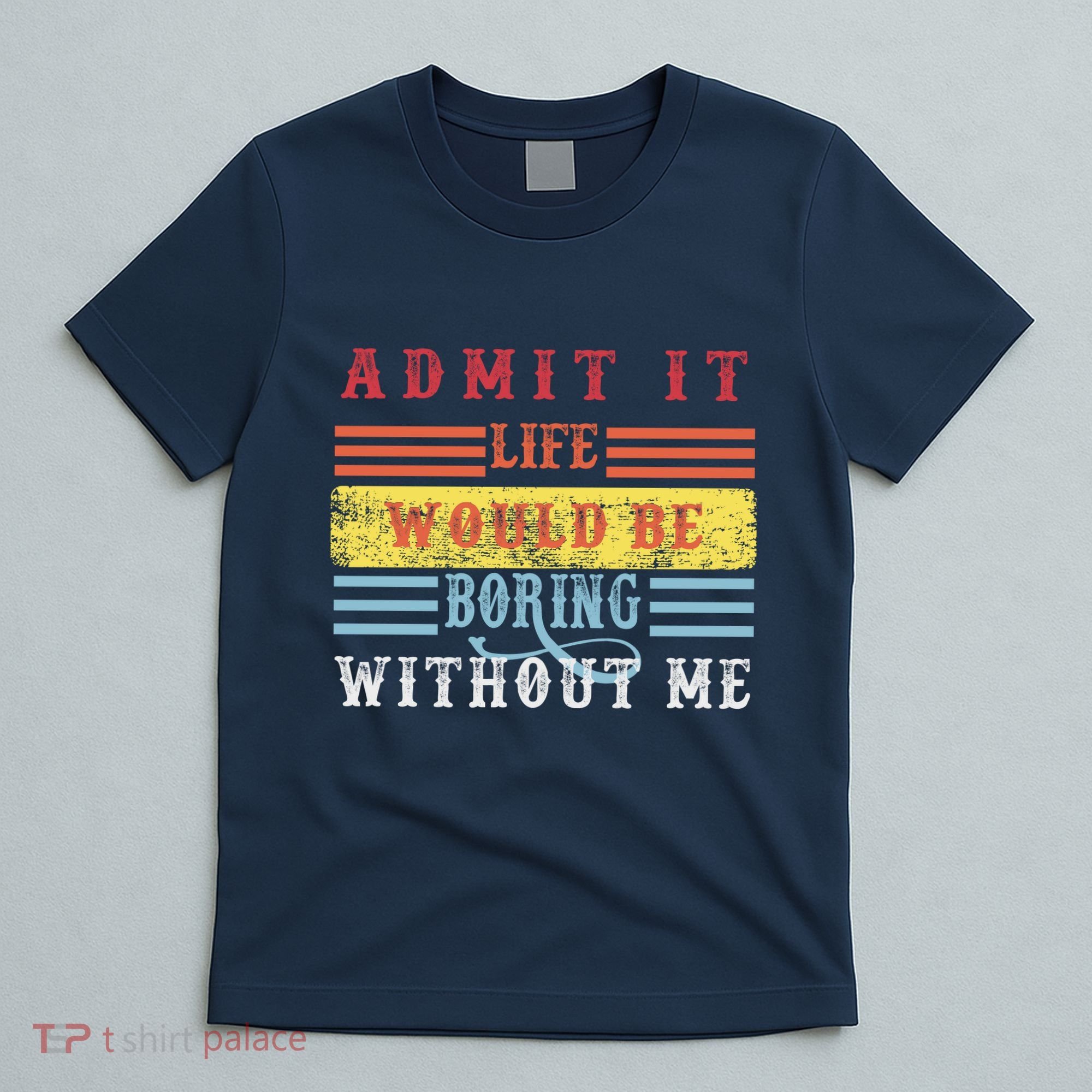Admit It Life Would Be Boring Without Me, Funny Saying Retro T-Shirt