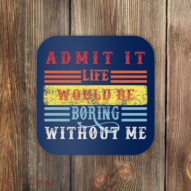 Admit It Life Would Be Boring Without Me, Funny Saying Retro Coaster