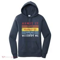 Admit It Life Would Be Boring Without Me, Funny Saying Retro Women's Hoodie thumb 0