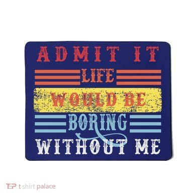 Admit It Life Would Be Boring Without Me, Funny Saying Retro Mousepad