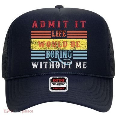 Admit It Life Would Be Boring Without Me, Funny Saying Retro Hat