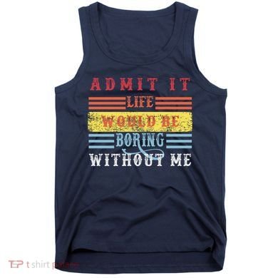 Admit It Life Would Be Boring Without Me, Funny Saying Retro Tank Top