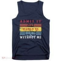 Admit It Life Would Be Boring Without Me, Funny Saying Retro Tank Top thumb 0