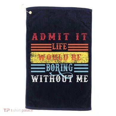 Admit It Life Would Be Boring Without Me, Funny Saying Retro Golf Towel