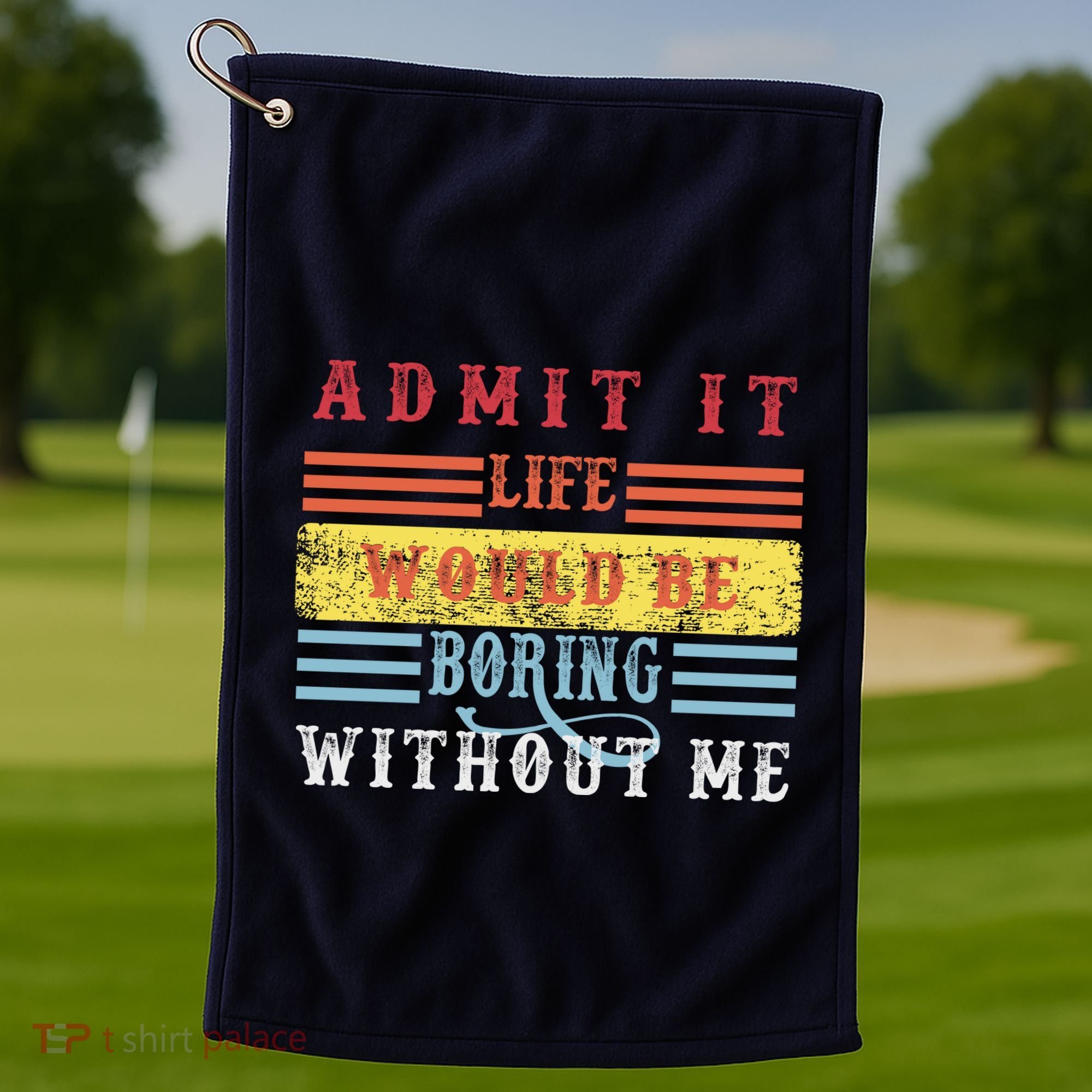 Admit It Life Would Be Boring Without Me, Funny Saying Retro Golf Towel