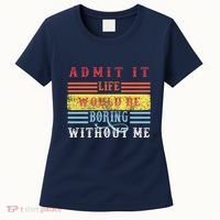 Admit It Life Would Be Boring Without Me, Funny Saying Retro Women's T-Shirt thumb 0