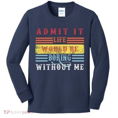 Admit It Life Would Be Boring Without Me, Funny Saying Retro Kids Long Sleeve Shirt