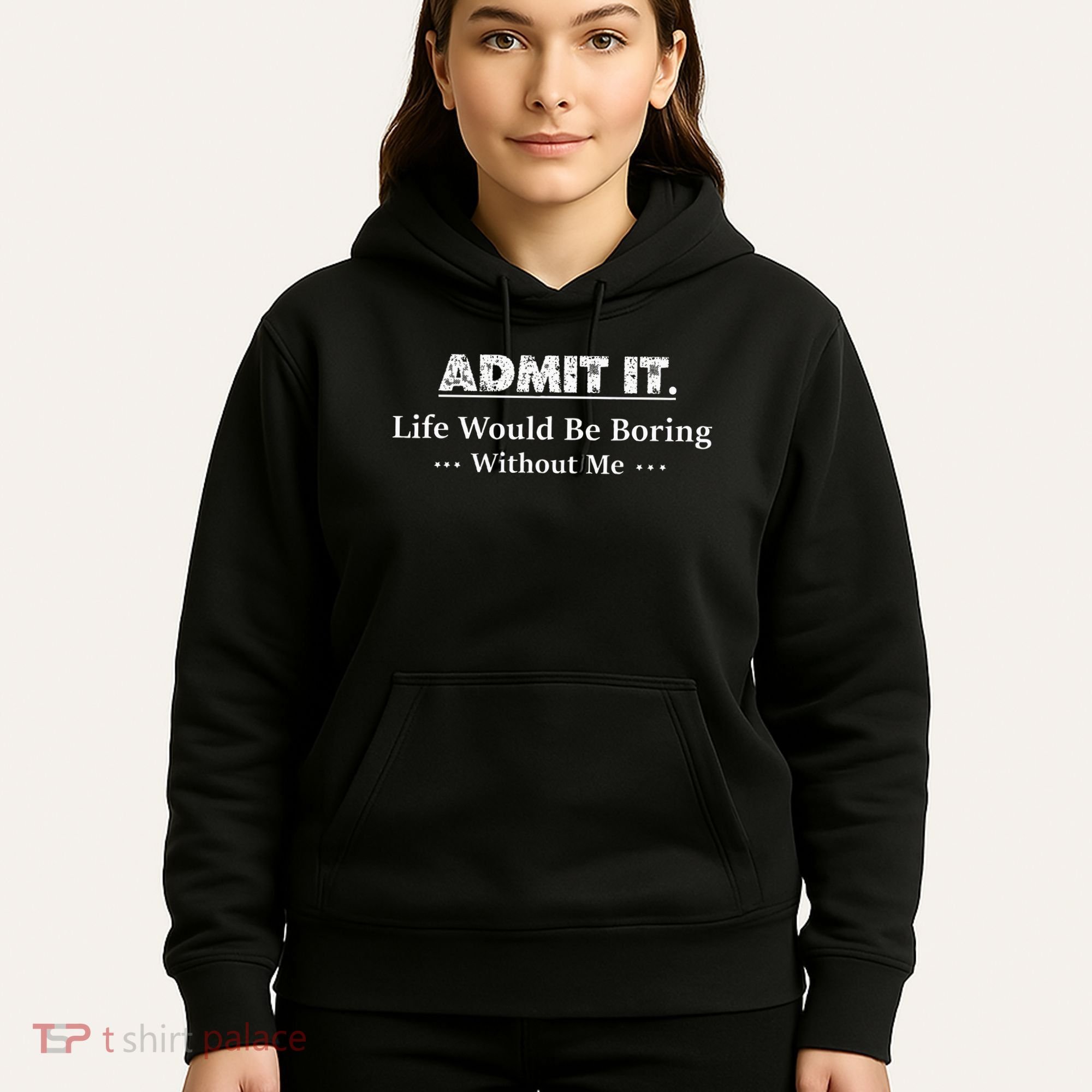 Admit It Life Would Be Boring Without Me Funny Saying Hoodie