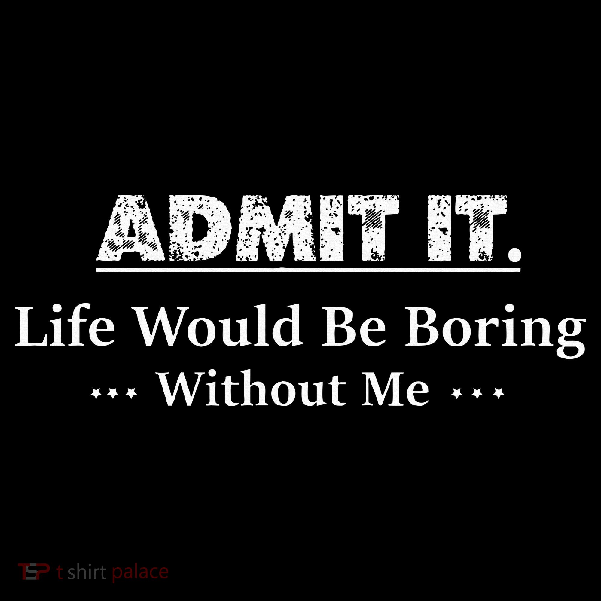 Admit It Life Would Be Boring Without Me Funny Saying Apron