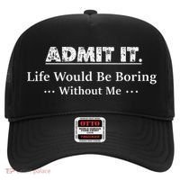 Admit It Life Would Be Boring Without Me Funny Saying Hat thumb 0