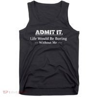 Admit It Life Would Be Boring Without Me Funny Saying Tank Top thumb 0