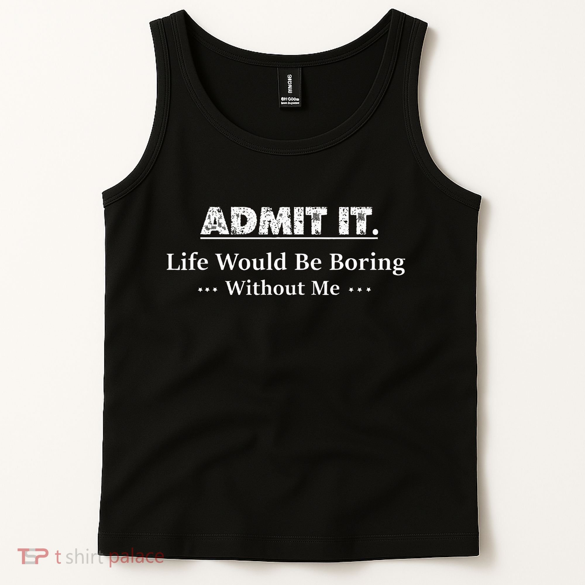 Admit It Life Would Be Boring Without Me Funny Saying Tank Top