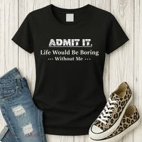 Admit It Life Would Be Boring Without Me Funny Saying Women's T-Shirt thumb 3