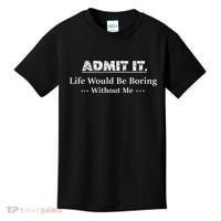 Admit It Life Would Be Boring Without Me Funny Saying Kids T-Shirt thumb 0