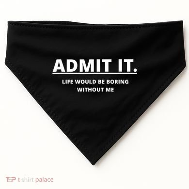 Admit It Life Would Be Boring Without Me USA-Made Doggie Bandana