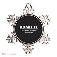 Admit It Life Would Be Boring Without Me Ornament thumb 0