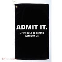 Admit It Life Would Be Boring Without Me Golf Towel thumb 0