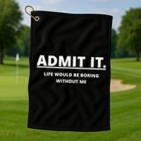Admit It Life Would Be Boring Without Me Golf Towel thumb 1