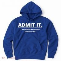 Admit It Life Would Be Boring Without Me Hoodie thumb 0