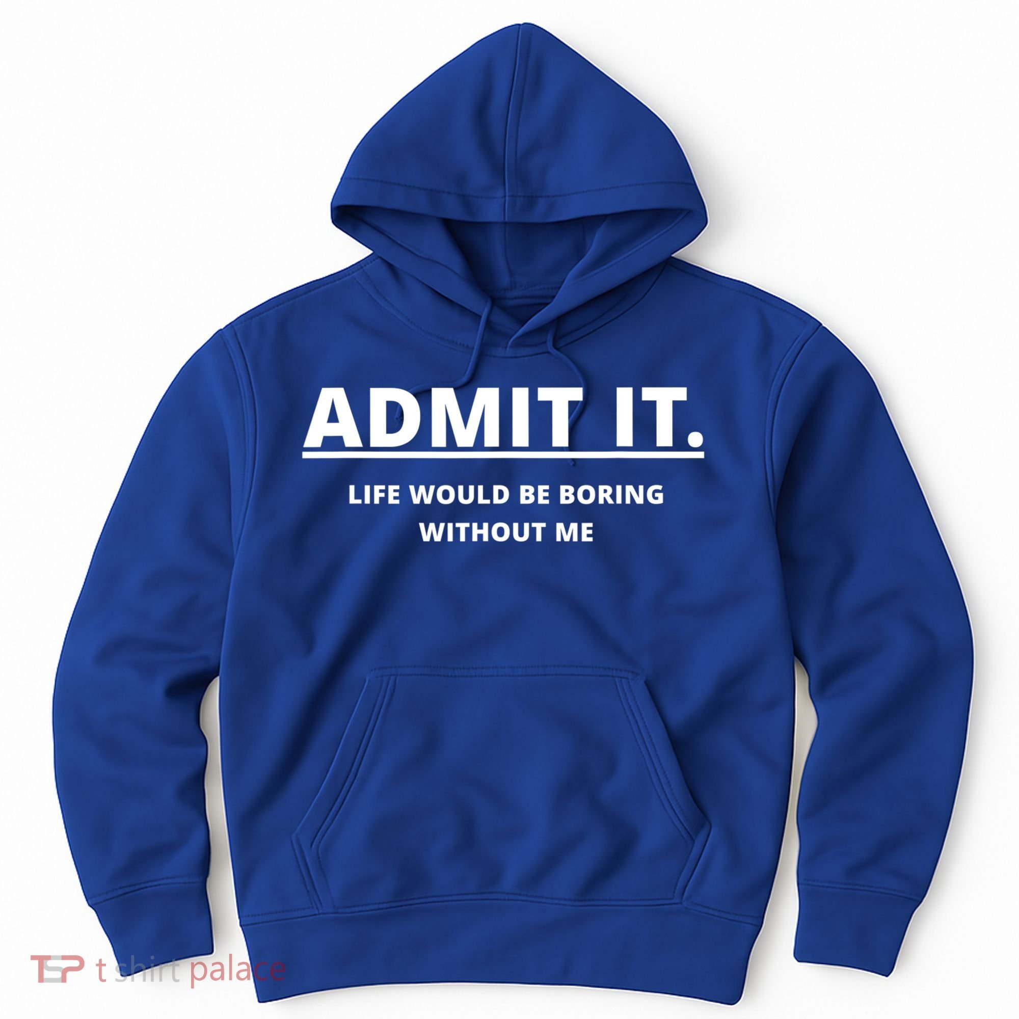 Admit It Life Would Be Boring Without Me Hoodie