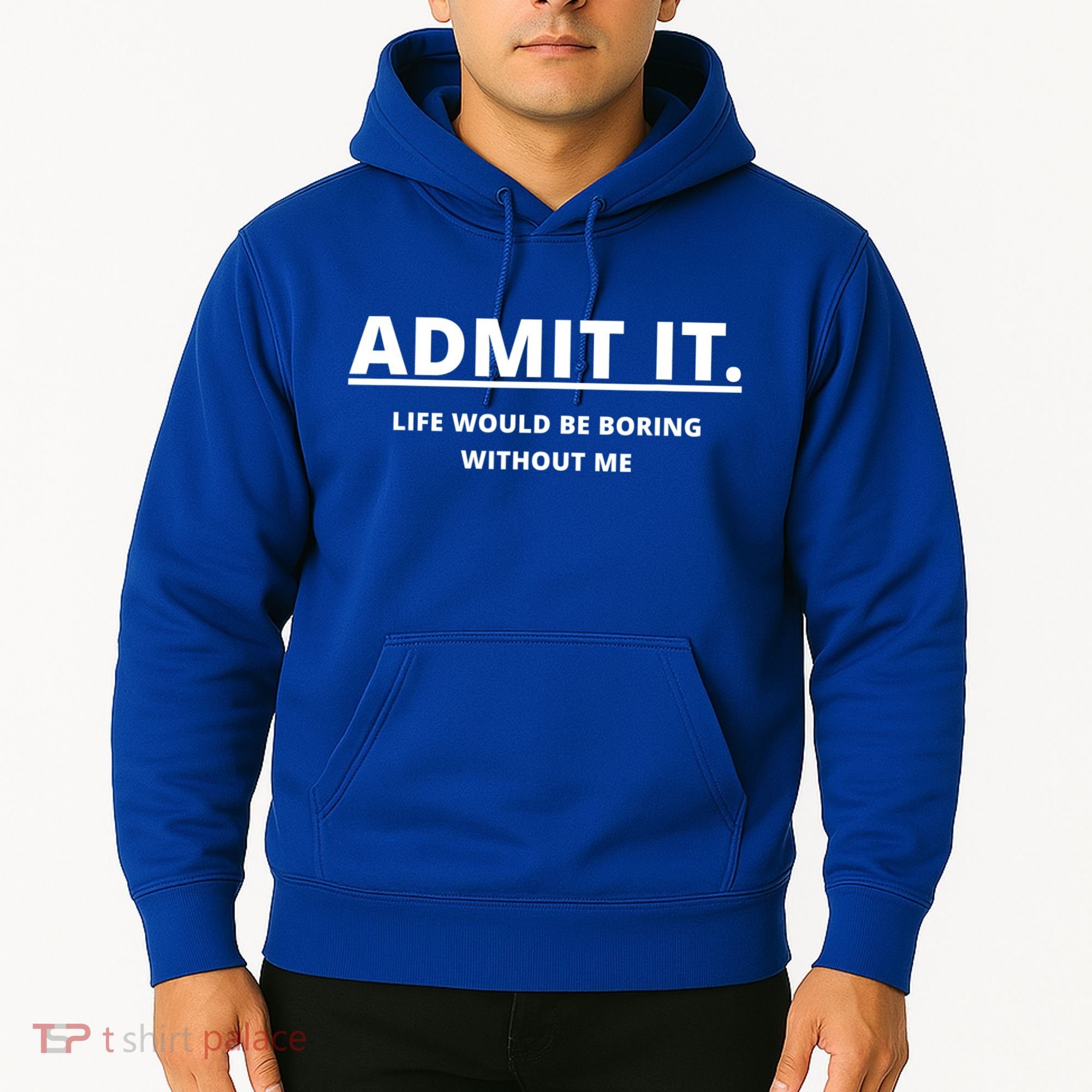 Admit It Life Would Be Boring Without Me Hoodie
