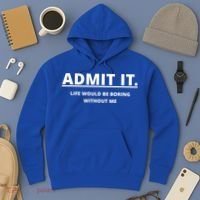 Admit It Life Would Be Boring Without Me Hoodie thumb 3