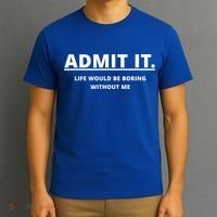 Admit It Life Would Be Boring Without Me T-Shirt thumb 3