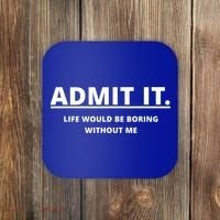 Admit It Life Would Be Boring Without Me Coaster thumb 0