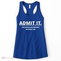 Admit It Life Would Be Boring Without Me Women's Tank Top thumb 0