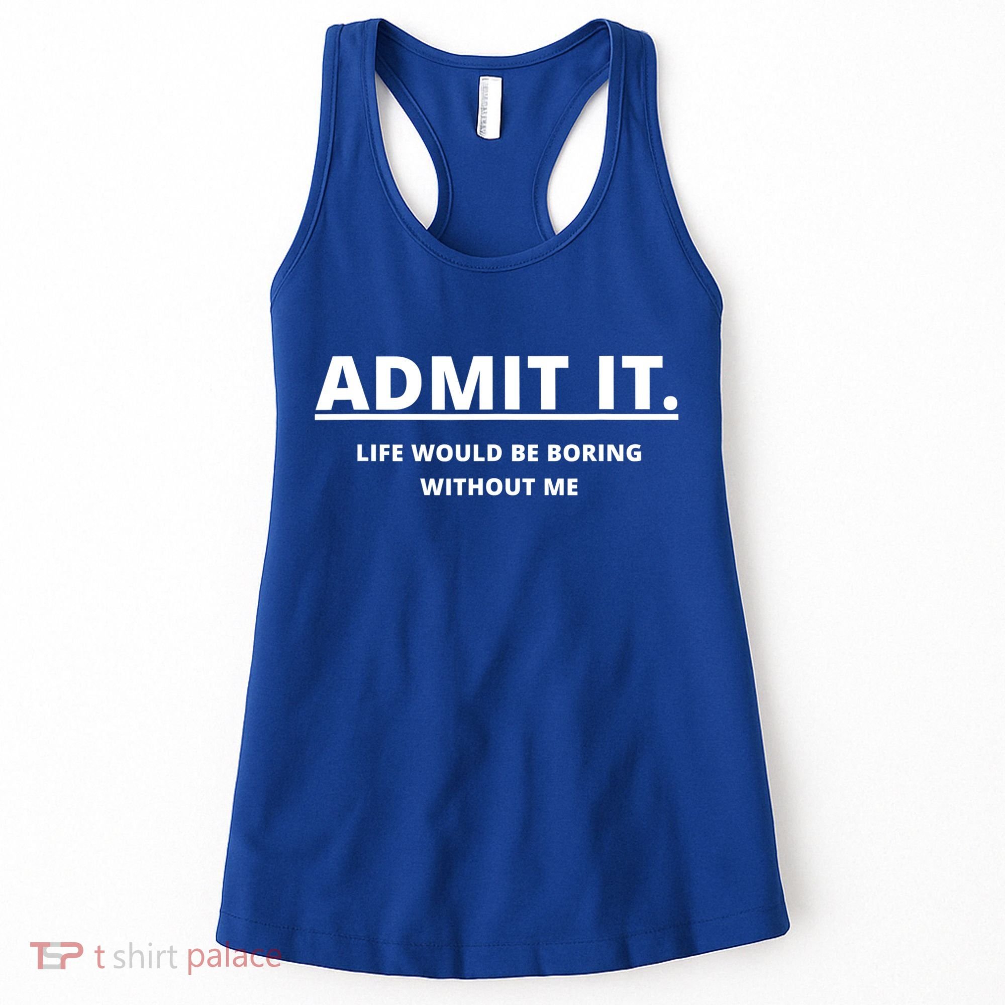 Admit It Life Would Be Boring Without Me Women's Tank Top