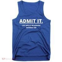 Admit It Life Would Be Boring Without Me Tank Top thumb 0