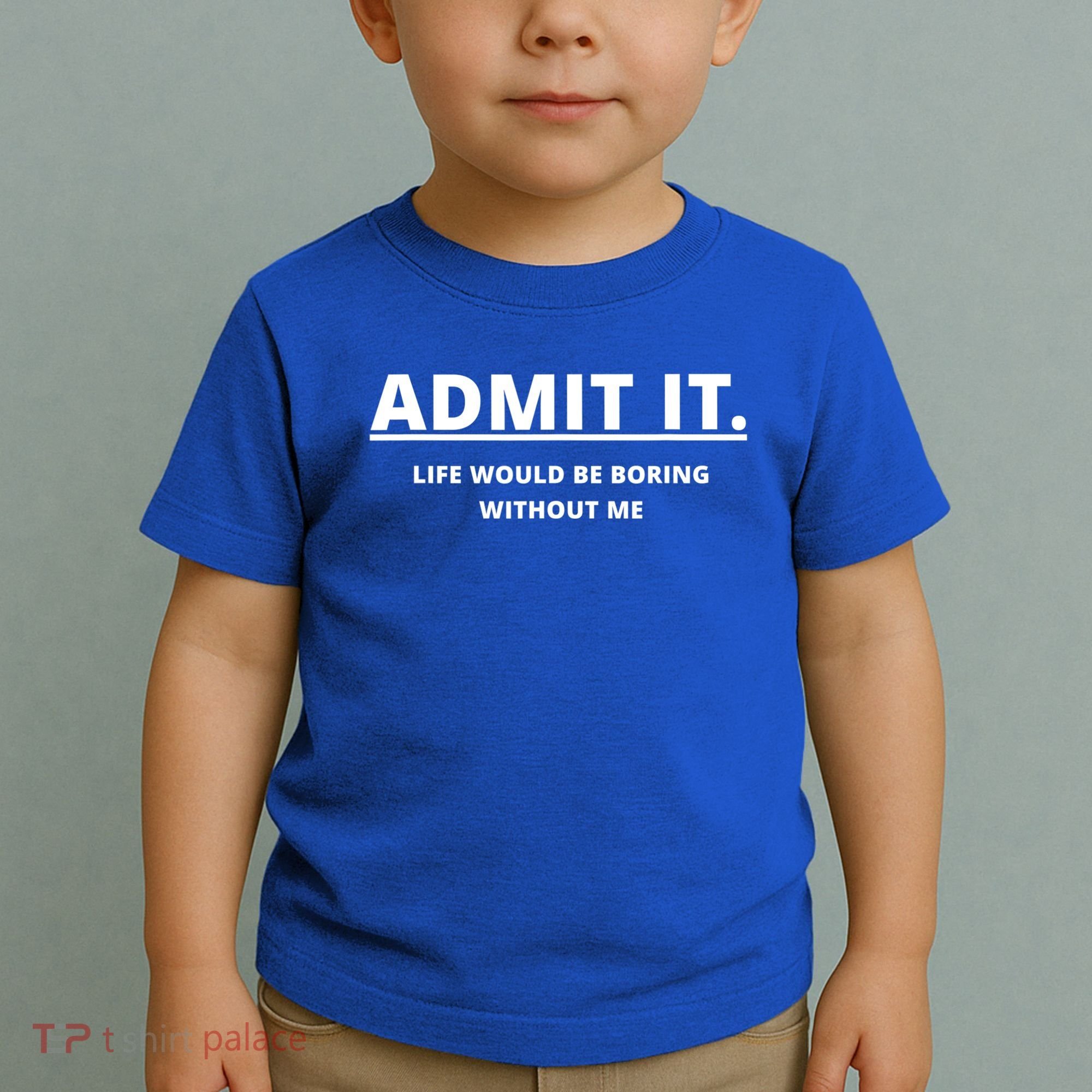Admit It Life Would Be Boring Without Me Toddler T-Shirt