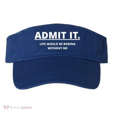 Admit It Life Would Be Boring Without Me Visor