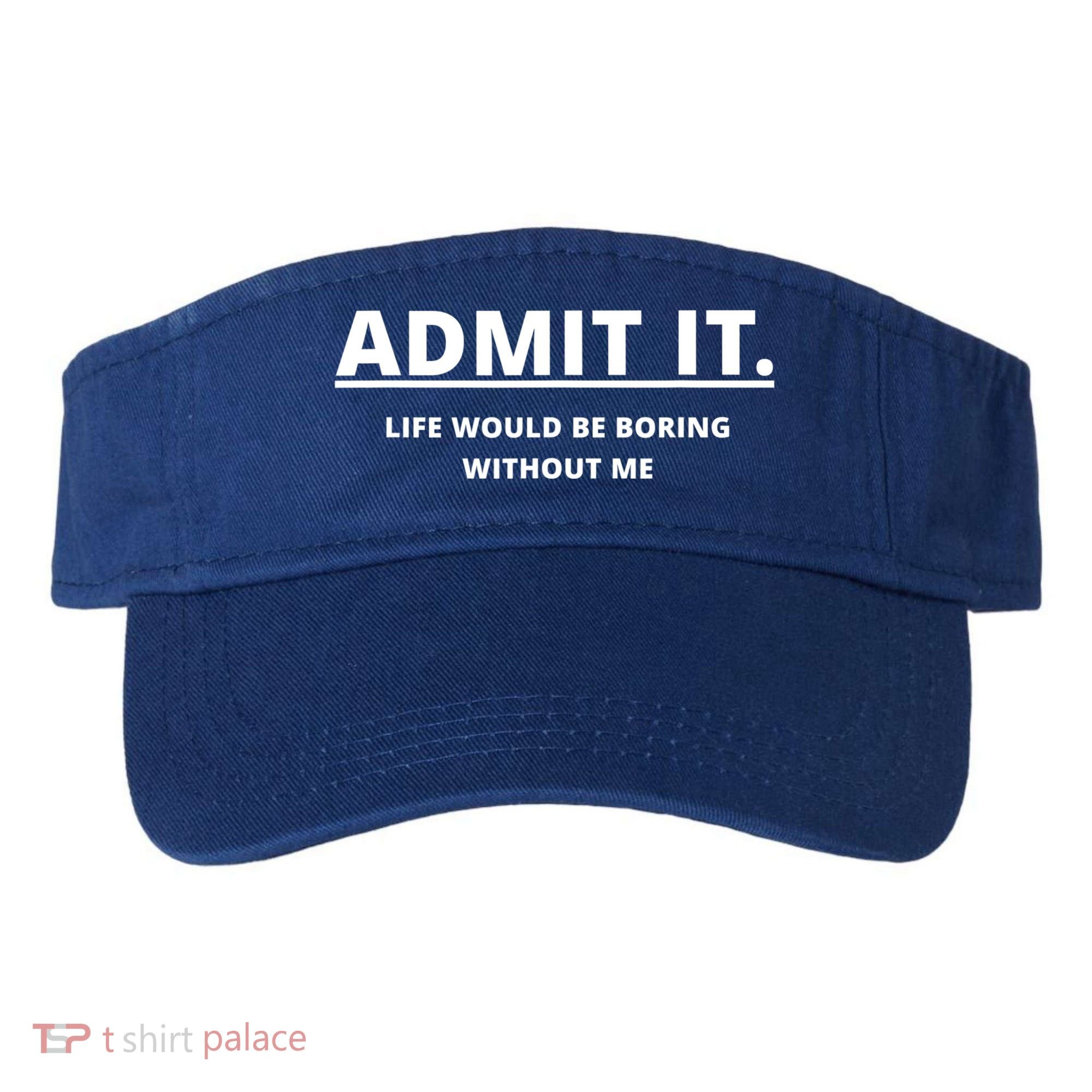 Admit It Life Would Be Boring Without Me Visor