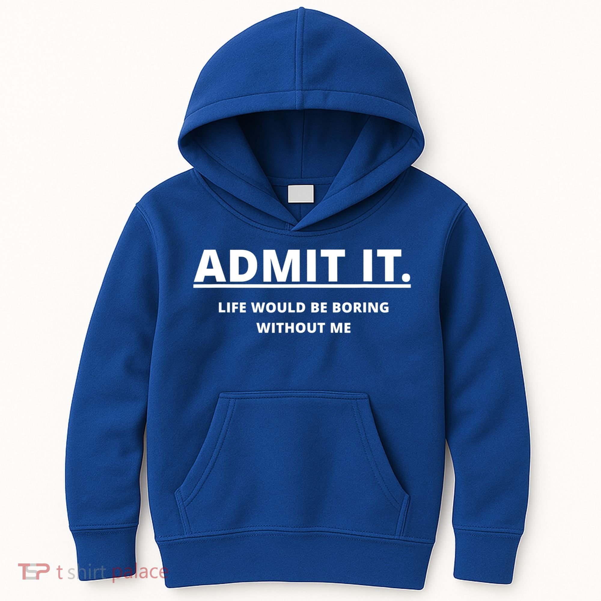 Admit It Life Would Be Boring Without Me Kids Hoodie