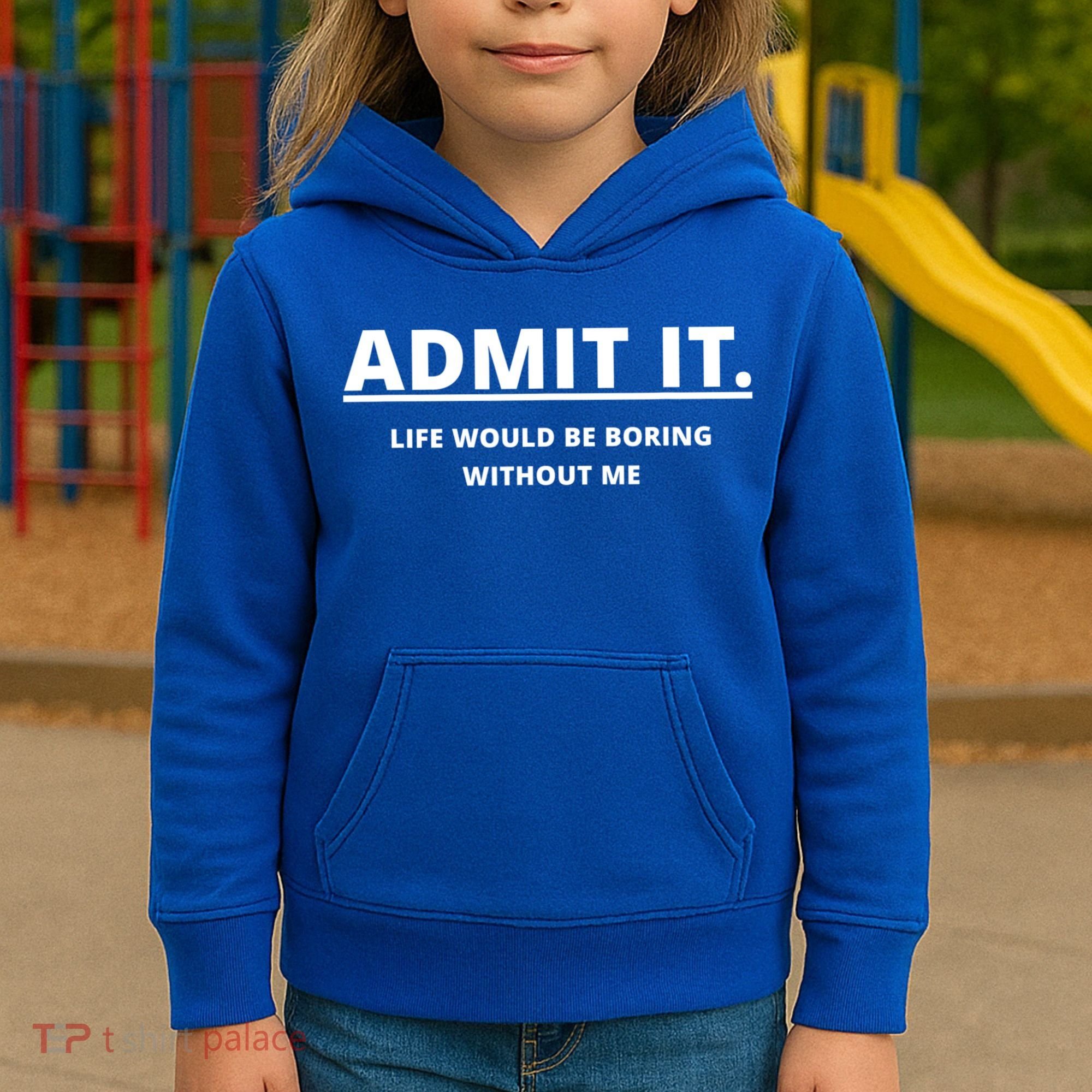 Admit It Life Would Be Boring Without Me Kids Hoodie
