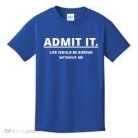 Admit It Life Would Be Boring Without Me Kids T-Shirt thumb 0