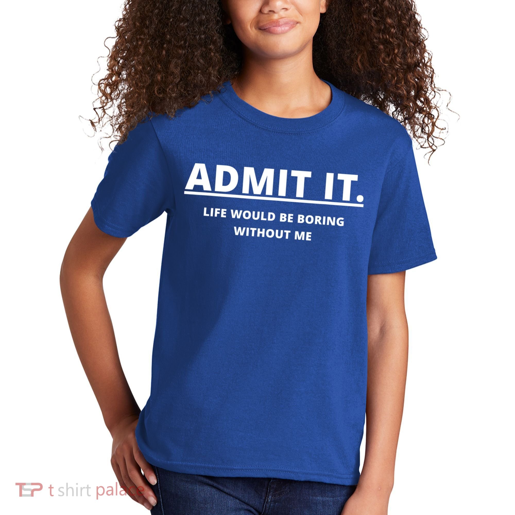 Admit It Life Would Be Boring Without Me Kids T-Shirt