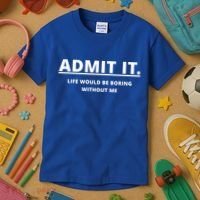 Admit It Life Would Be Boring Without Me Kids T-Shirt thumb 3