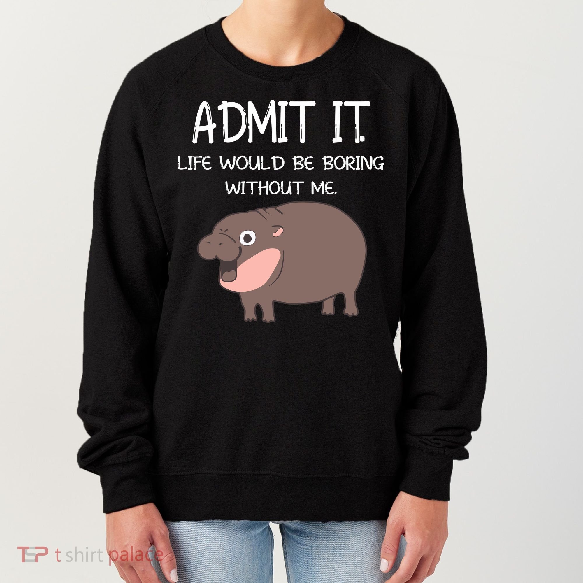 Admit It Life Would Be Boring Without Me Funny Moo Deng Women's Sweatshirt