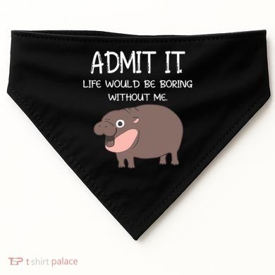 Admit It Life Would Be Boring Without Me Funny Moo Deng USA-Made Doggie Bandana