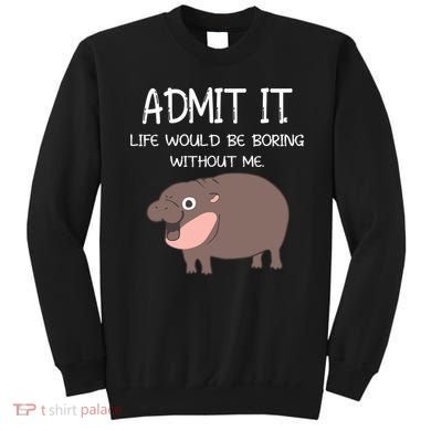 Admit It Life Would Be Boring Without Me Funny Moo Deng Sweatshirt