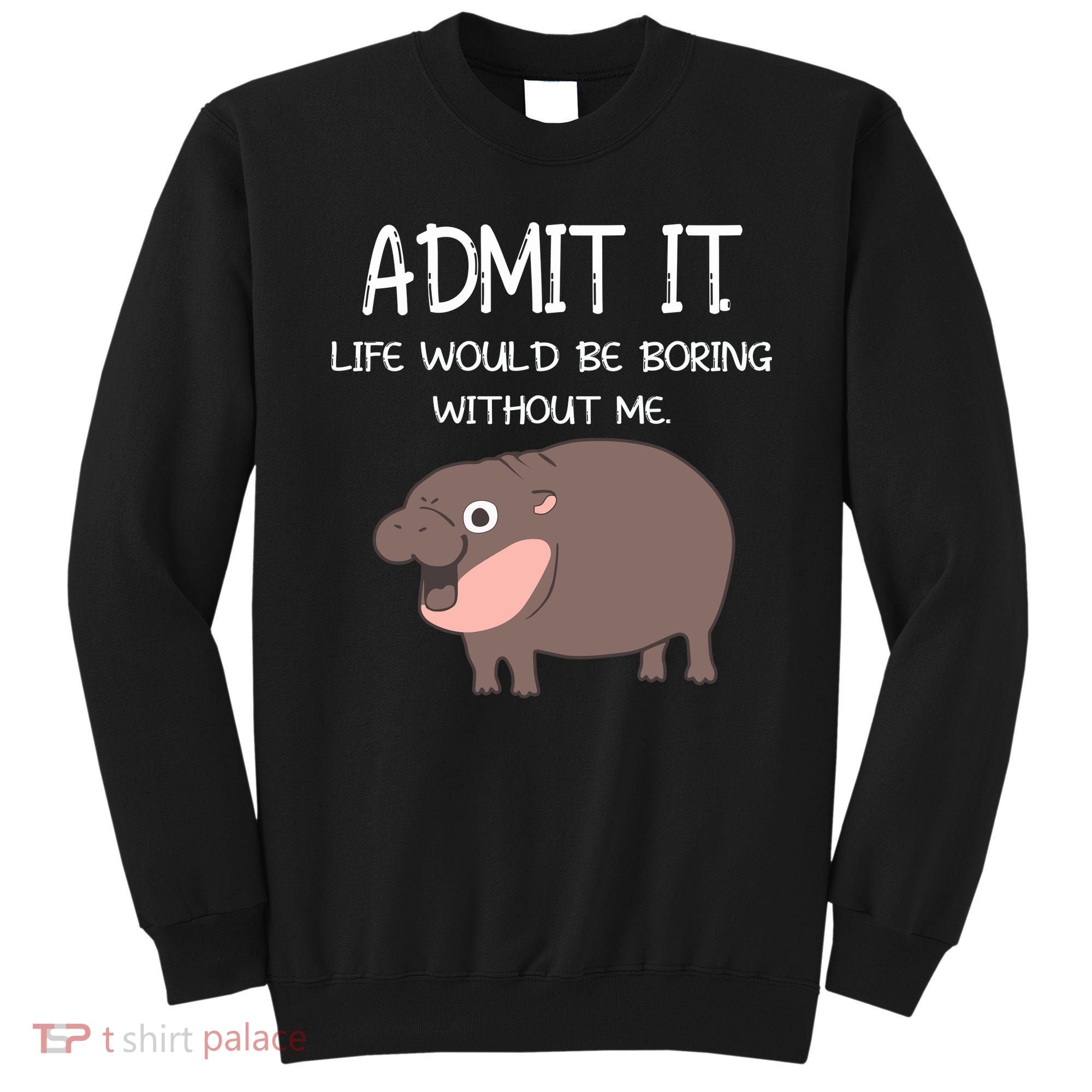 Admit It Life Would Be Boring Without Me Funny Moo Deng Sweatshirt