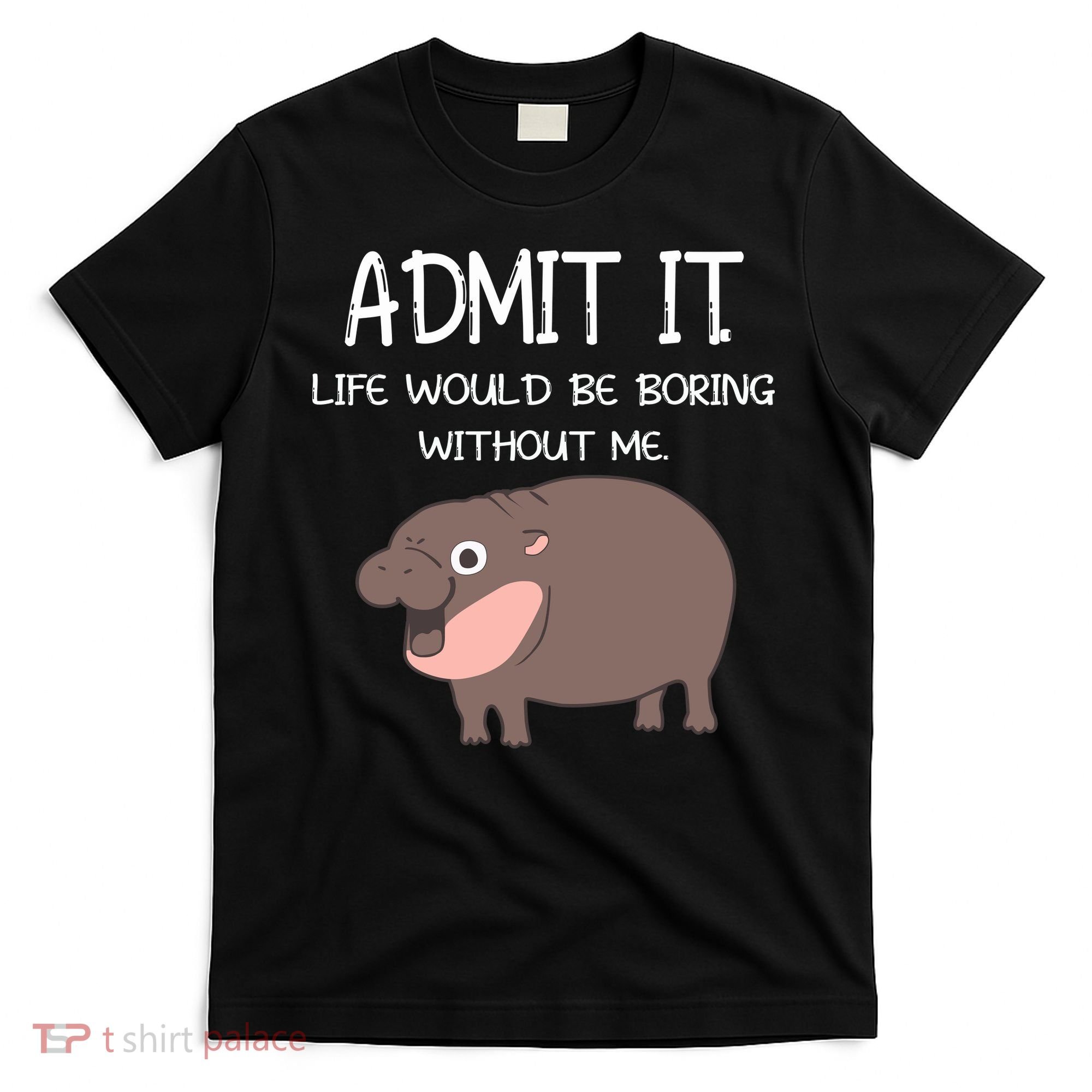 Admit It Life Would Be Boring Without Me Funny Moo Deng T-Shirt